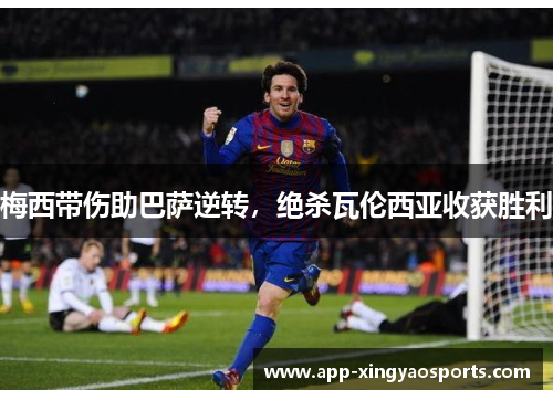 梅西带伤助巴萨逆转，绝杀瓦伦西亚收获胜利